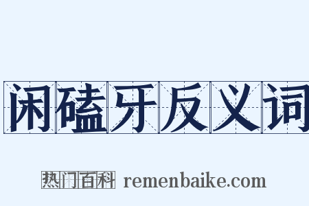 闲磕牙反义词是什么意思的图片